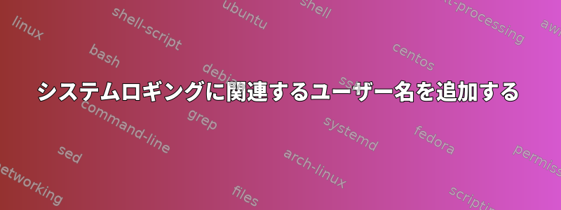 システムロギングに関連するユーザー名を追加する