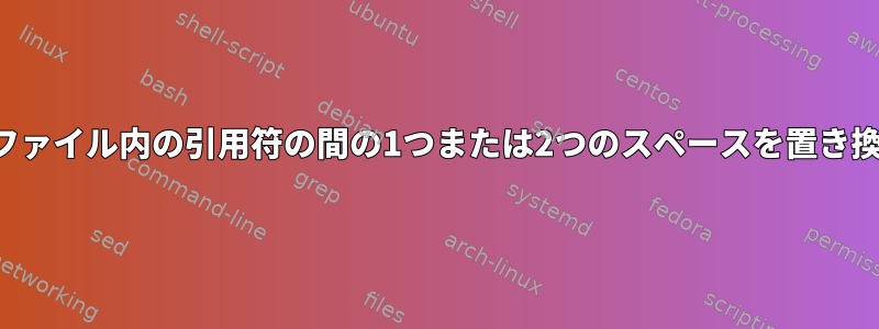 テキストファイル内の引用符の間の1つまたは2つのスペースを置き換える方法