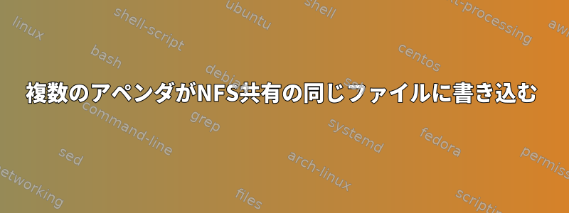 複数のアペンダがNFS共有の同じファイルに書き込む