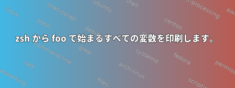 zsh から foo で始まるすべての変数を印刷します。