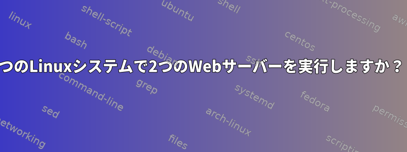 1つのLinuxシステムで2つのWebサーバーを実行しますか？