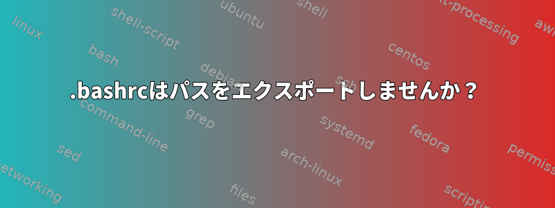 .bashrcはパスをエクスポートしませんか？