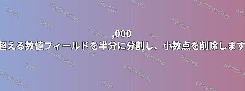 10,000 を超える数値フィールドを半分に分割し、小数点を削除します。