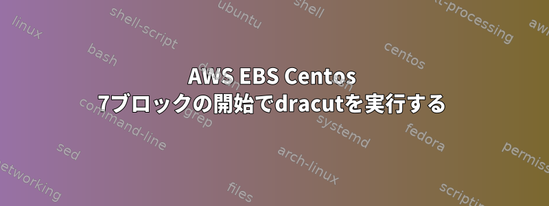 AWS EBS Centos 7ブロックの開始でdracutを実行する