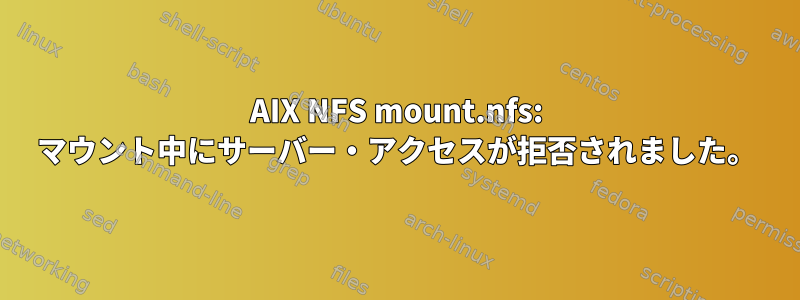 AIX NFS mount.nfs: マウント中にサーバー・アクセスが拒否されました。