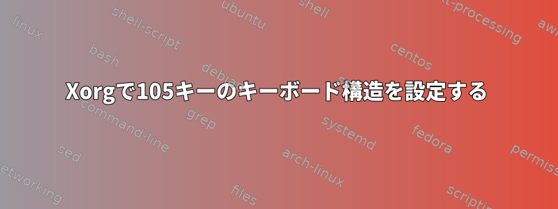 Xorgで105キーのキーボード構造を設定する