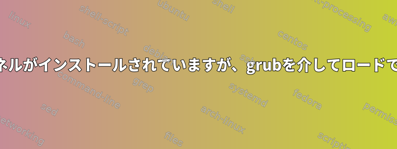 最新のカーネルがインストールされていますが、grubを介してロードできません。