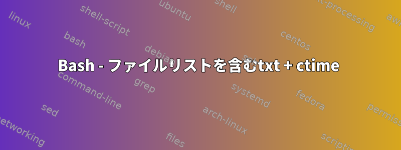 Bash - ファイルリストを含むtxt + ctime