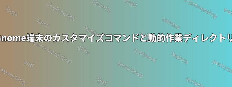 Gnome端末のカスタマイズコマンドと動的作業ディレクトリ