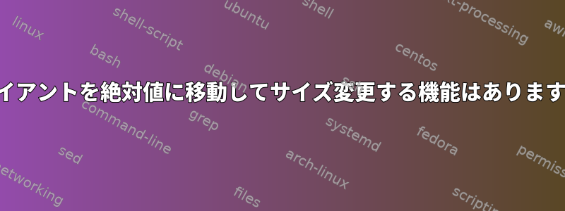 クライアントを絶対値に移動してサイズ変更する機能はありますか？