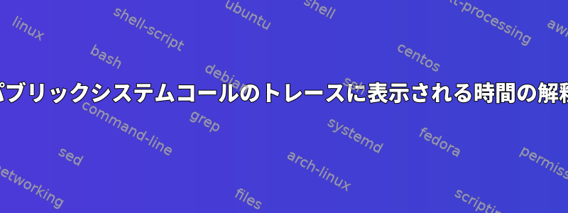 パブリックシステムコールのトレースに表示される時間の解釈