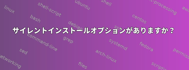 サイレントインストールオプションがありますか？