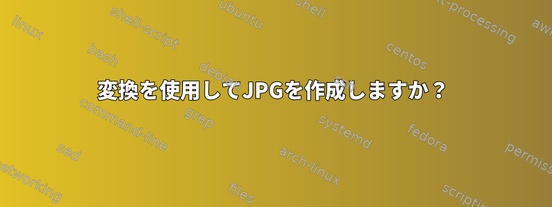 変換を使用してJPGを作成しますか？