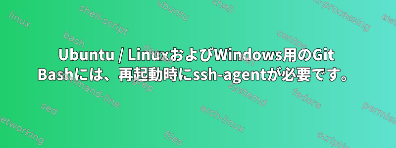 Ubuntu / LinuxおよびWindows用のGit Bashには、再起動時にssh-agentが必要です。