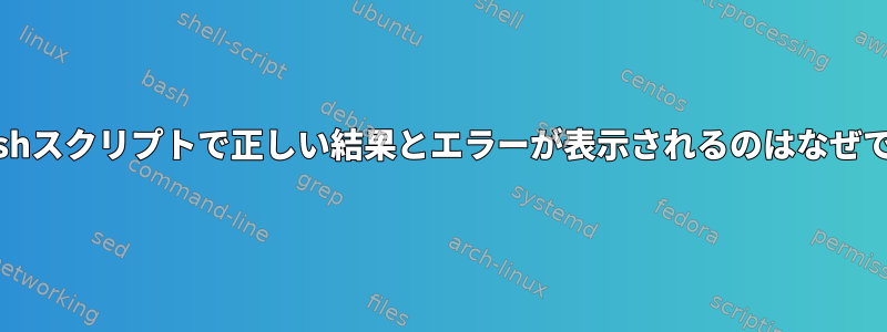 このbashスクリプトで正しい結果とエラーが表示されるのはなぜですか？