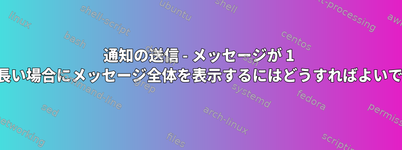 通知の送信 - メッセージが 1 行より長い場合にメッセージ全体を表示するにはどうすればよいですか？