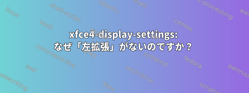 xfce4-display-settings: なぜ「左拡張」がないのですか？