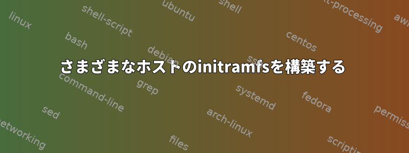 さまざまなホストのinitramfsを構築する