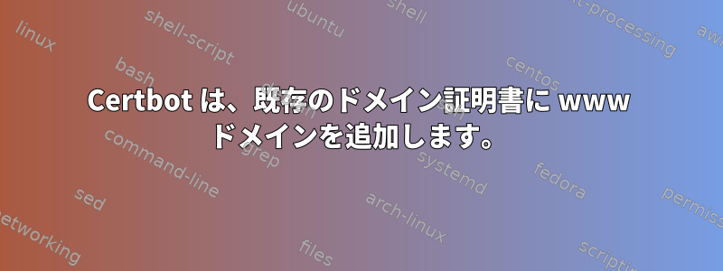 Certbot は、既存のドメイン証明書に www ドメインを追加します。