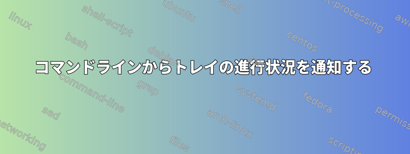 コマンドラインからトレイの進行状況を通知する