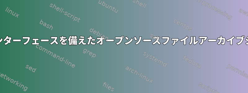 Webユーザーインターフェースを備えたオープンソースファイルアーカイブシステムですか？