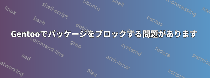 Gentooでパッケージをブロックする問題があります