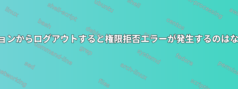 SSHセッションからログアウトすると権限拒否エラーが発生するのはなぜですか？