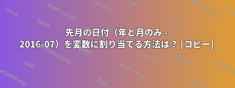 先月の日付（年と月のみ - 2016-07）を変数に割り当てる方法は？ [コピー]