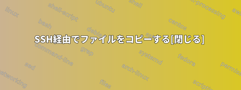 SSH経由でファイルをコピーする[閉じる]