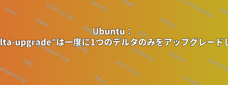 Ubuntu： "debdelta-upgrade"は一度に1つのデルタのみをアップグレードします。