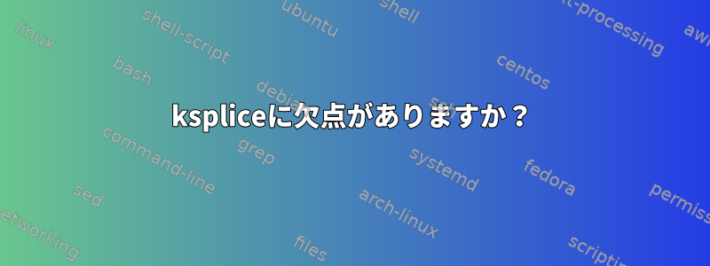 kspliceに欠点がありますか？