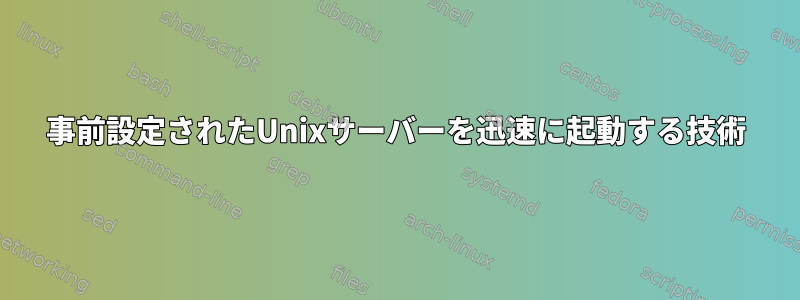 事前設定されたUnixサーバーを迅速に起動する技術