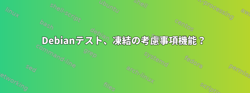 Debianテスト、凍結の考慮事項機能？