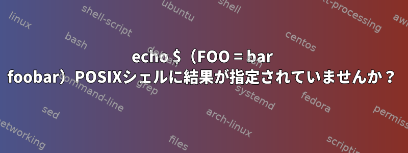 echo $（FOO = bar foobar）POSIXシェルに結果が指定されていませんか？