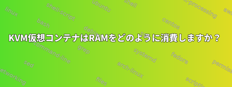 KVM仮想コンテナはRAMをどのように消費しますか？