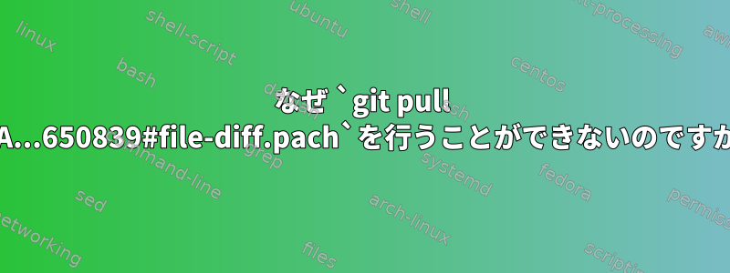 なぜ `git pull SHA...650839#file-diff.pach`を行うことができないのですか？