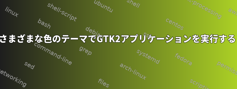 さまざまな色のテーマでGTK2アプリケーションを実行する