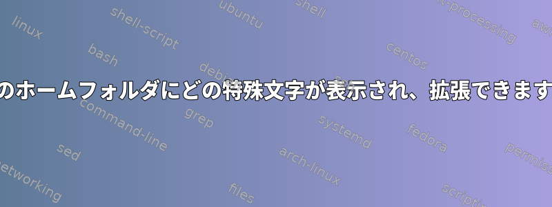 自分のホームフォルダにどの特殊文字が表示され、拡張できますか？