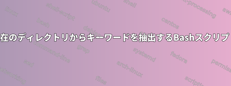 現在のディレクトリからキーワードを抽出するBashスクリプト