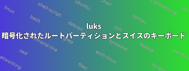 luks 暗号化されたルートパーティションとスイスのキーボード