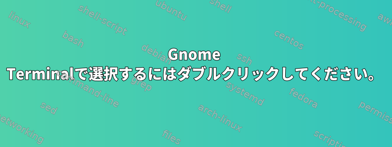 Gnome Terminalで選択するにはダブルクリックしてください。