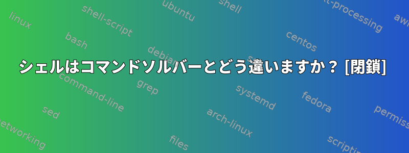 シェルはコマンドソルバーとどう違いますか？ [閉鎖]