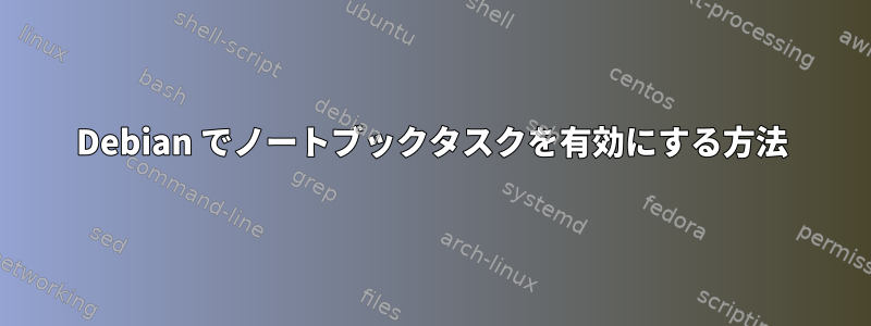 Debian でノートブックタスクを有効にする方法