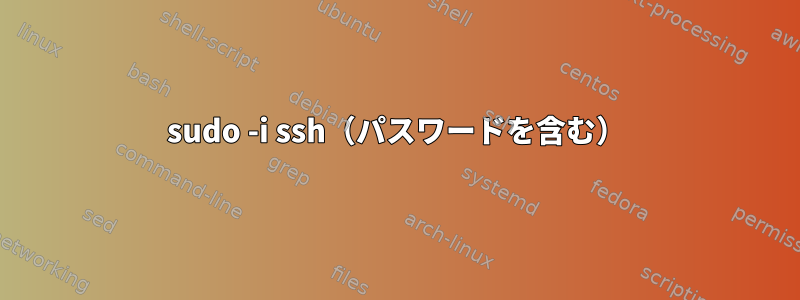 sudo -i ssh（パスワードを含む）