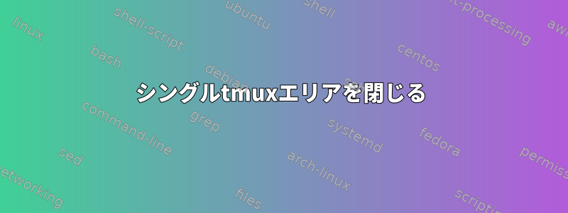 シングルtmuxエリアを閉じる