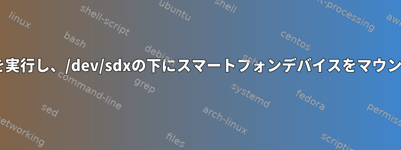 go-mptfsを実行し、/dev/sdxの下にスマートフォンデバイスをマウントします。