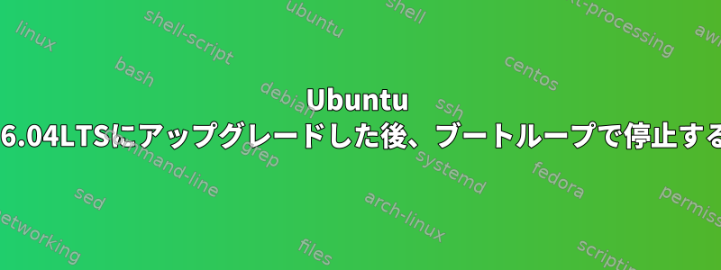 Ubuntu 16.04LTSにアップグレードした後、ブートループで停止する