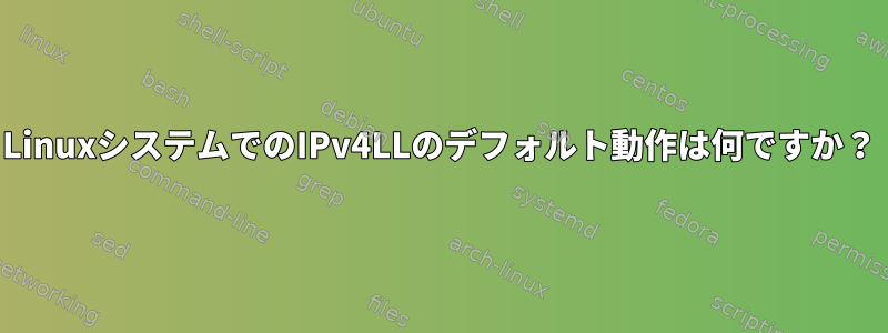 LinuxシステムでのIPv4LLのデフォルト動作は何ですか？