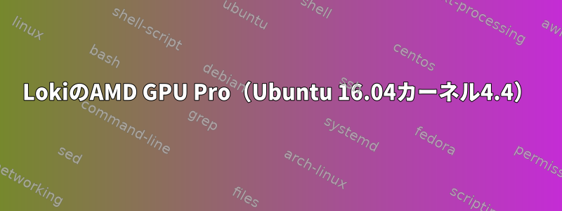 LokiのAMD GPU Pro（Ubuntu 16.04カーネル4.4）