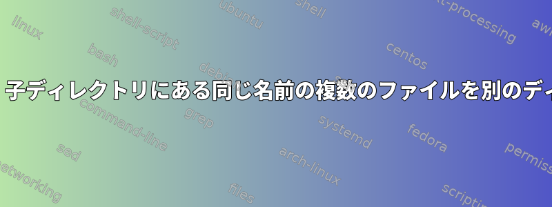 親ディレクトリを失うことなく、子ディレクトリにある同じ名前の複数のファイルを別のディレクトリにコピーする方法は？